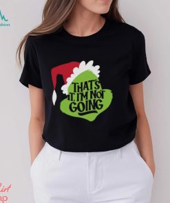 That's It, I'm Not Going T Shirt