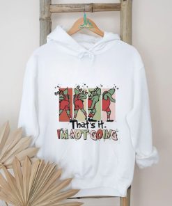 That's It I'm Not Going shirt