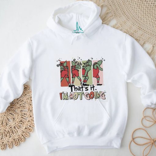 That’s It I’m Not Going shirt