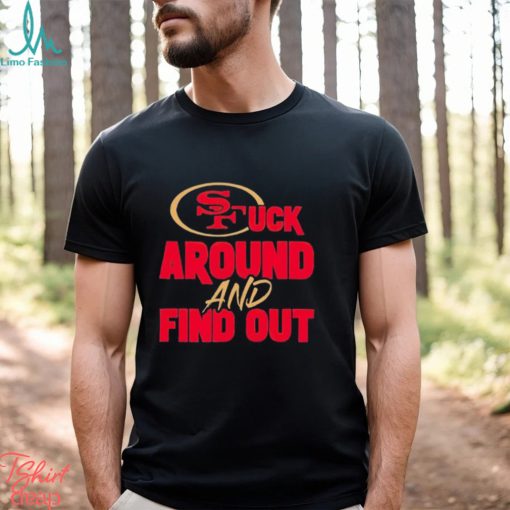 The 49ers Fuck Around And Find Out Shirt