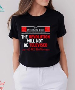 The Descendants Times The Revolution Will Not Be Televised It Will Be Live And You Will Bear Witness Shirt