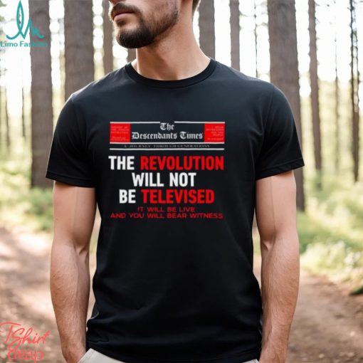 The Descendants Times The Revolution Will Not Be Televised It Will Be Live And You Will Bear Witness Shirt