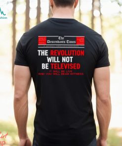 The Descendants Times The Revolution Will Not Be Televised It Will Be Live And You Will Bear Witness Shirt
