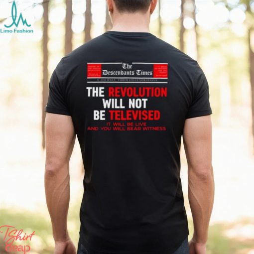 The Descendants Times The Revolution Will Not Be Televised It Will Be Live And You Will Bear Witness Shirt