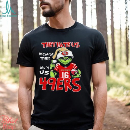 The Grinch Christmas They Hate Us Because Ain’t Us San Francisco 49ers Football Shirt