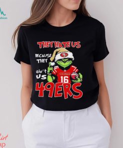 The Grinch Christmas They Hate Us Because Ain’t Us San Francisco 49ers Football Shirt