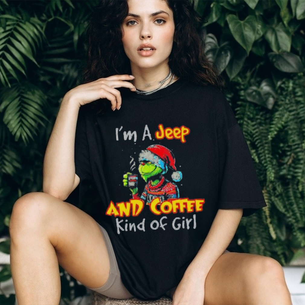 The Grinch I’m A Jeep And Coffee Kind Of Girl Christmas Shirt The Grinch I’m A Jeep And Coffee Kind Of Girl Christmas Shirt