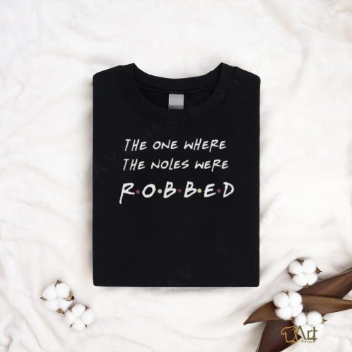 The One Where The Noles Were Robbed Florida State Seminoles shirt