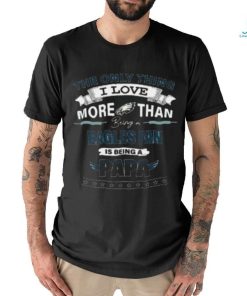 The Only Thing I Love More Than Being A Philadelphia Eagles Fan Is Being A Papa Shirt