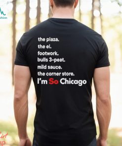 The Plaza The El Footwork Bulls 3 Peat Mild Sauce The Corner I’m So Chicago Shirt
