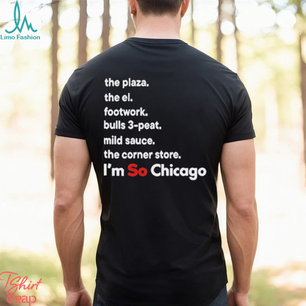 The Plaza The El Footwork Bulls 3 Peat Mild Sauce The Corner I’m So Chicago Shirt The Plaza The El Footwork Bulls 3 Peat Mild Sauce The Corner I’m So Chicago Shirt