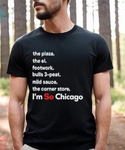 The Plaza The El Footwork Bulls 3 Peat Mild Sauce The Corner I’m So Chicago Shirt