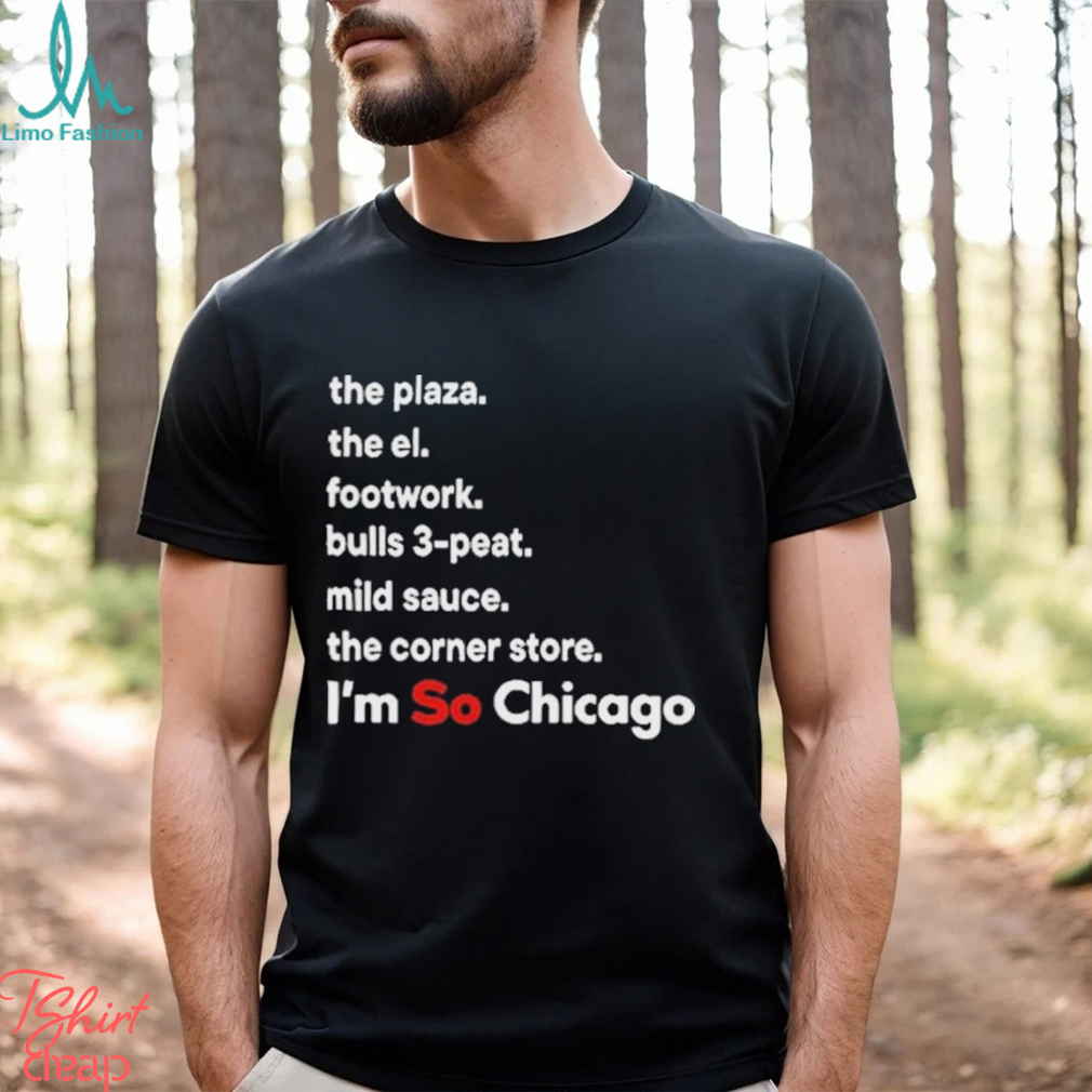 The Plaza The El Footwork Bulls 3 Peat Mild Sauce The Corner I’m So Chicago Shirt The Plaza The El Footwork Bulls 3 Peat Mild Sauce The Corner I’m So Chicago Shirt