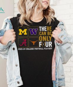 There Can Be Only Four 2023 2024 College Football Playoff T shirt, hoodie, sweater, long sleeve and tank top There Can Be Only Four 2023 2024 College Football Playoff T shirt