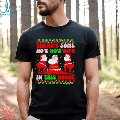 There’s some ho’s ho’s ho’s in this house ugly Christmas shirt