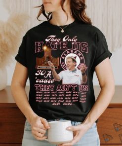 They Only Hate Us 30’cause They Ain’t Us Alabama Crimson Tide T Shirt