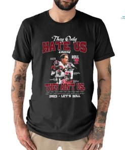 They Only Hate Us Cause They Ain’t Us 2023 – Let’s Roll T Shirt