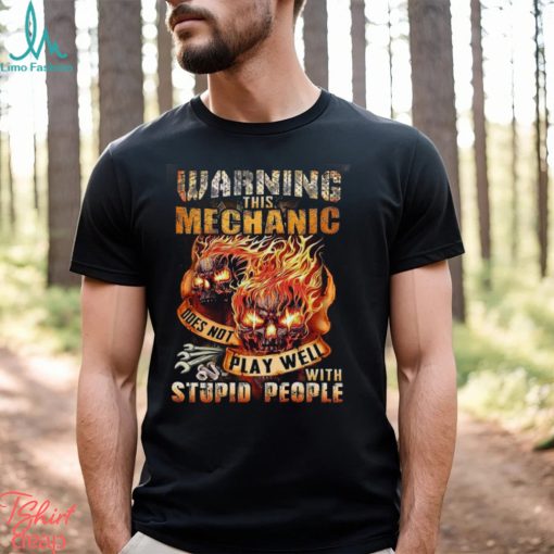 This Mechanic Does Not Play Well With Stupid People Shirt