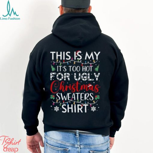 This is my it’s too hot for ugly christmas sweaters funny t shirt