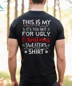 This is my it’s too hot for ugly christmas sweaters funny t shirt