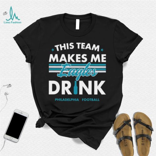 This team makes me Eagles drink Philadelphia football 2024 shirt