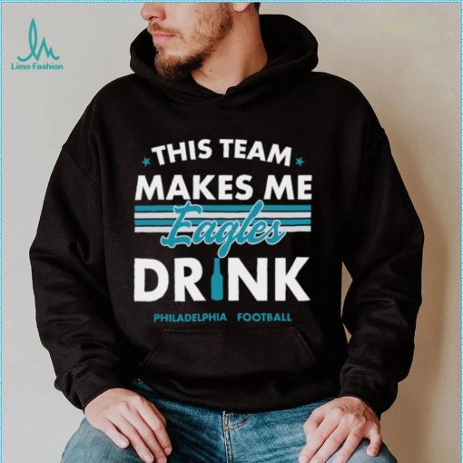 This team makes me Eagles drink Philadelphia football 2024 shirt