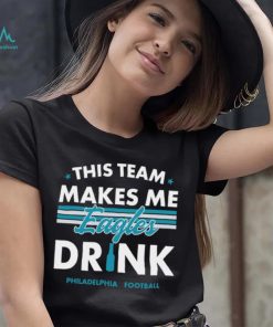This team makes me Eagles drink Philadelphia football 2024 shirt