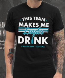 This team makes me Eagles drink Philadelphia football 2024 shirt