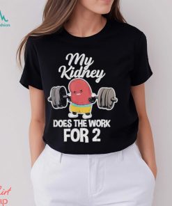 Tiffany caza my kidney does the work for 2 shirt