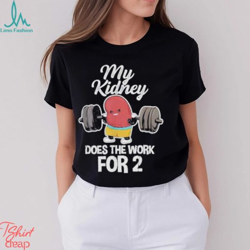 Tiffany caza my kidney does the work for 2 shirt