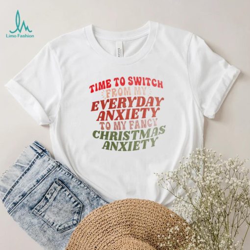 Time to switch from my everyday anxiety to my fancy Christmas anxiety shirt