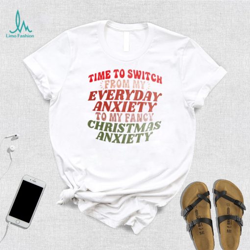 Time to switch from my everyday anxiety to my fancy Christmas anxiety shirt