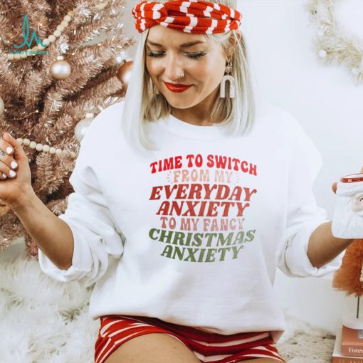 Time to switch from my everyday anxiety to my fancy Christmas anxiety shirt