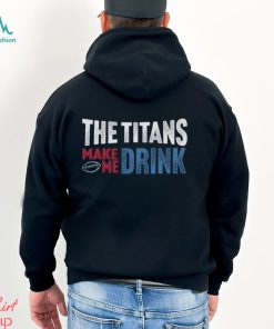 Titans Football Fan Make Me Drink Funny Fan Shirt