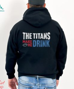 Titans Football the Titans Make Me Drink Funny Football Fan Shirt
