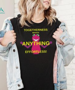 Togetherness Makes Anything Effortless T Shirt