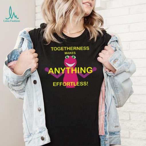 Togetherness Makes Anything Effortless T Shirt