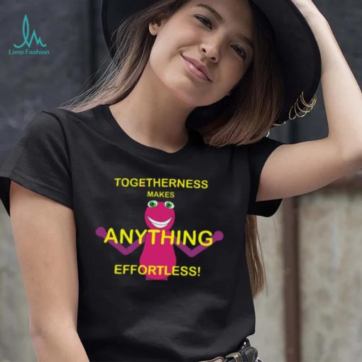 Togetherness Makes Anything Effortless T Shirt