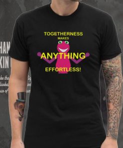 Togetherness Makes Anything Effortless T Shirt