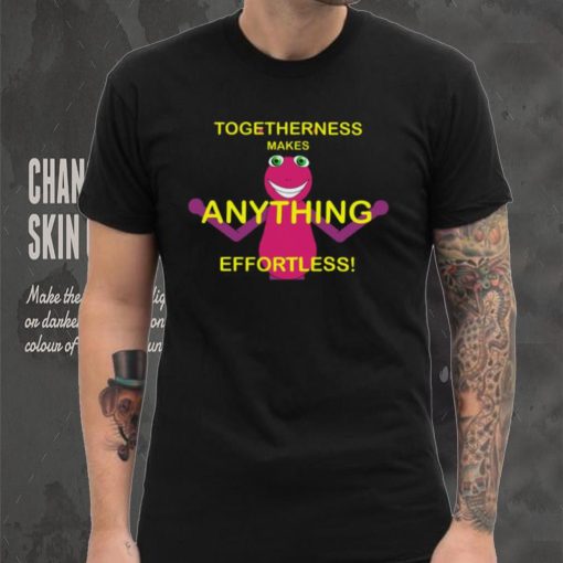 Togetherness Makes Anything Effortless T Shirt