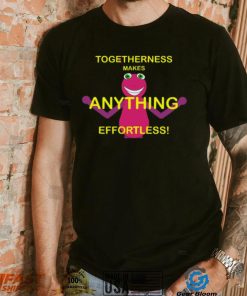 Togetherness Makes Anything Effortless T Shirt