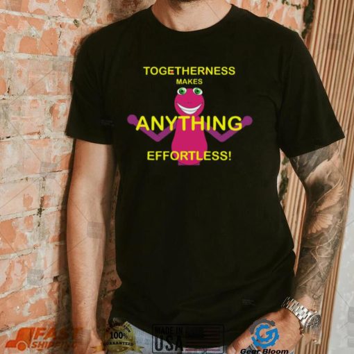 Togetherness Makes Anything Effortless T Shirt