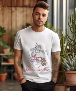 Tom And Jerry Better Together Valentine Shirt