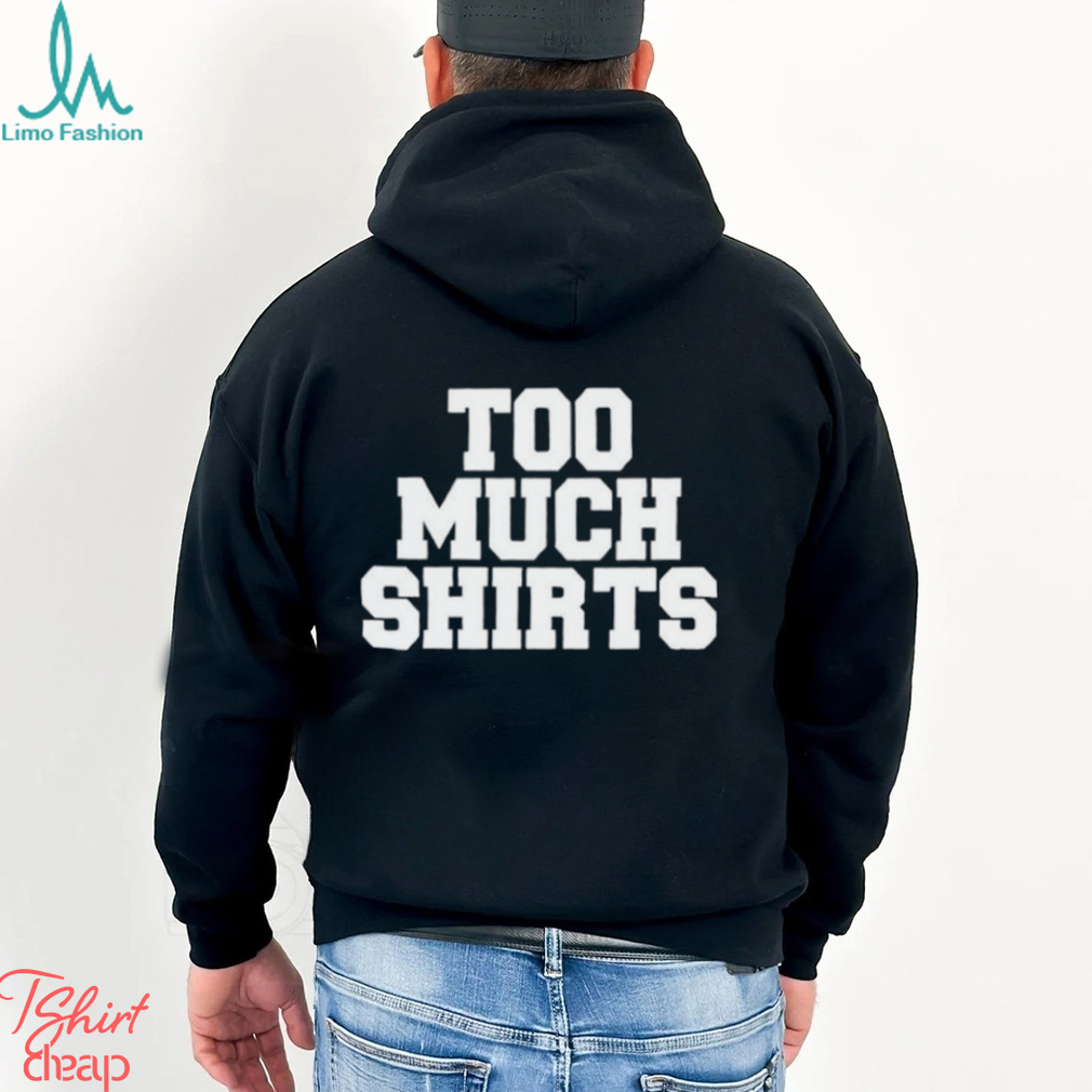 Too Much Shirts Too Much Shirts