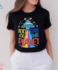 Too gay for this planet UFO LGBT shirt