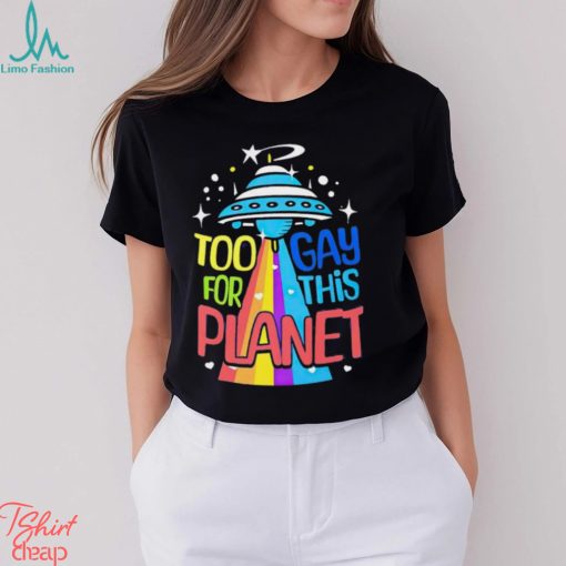Too gay for this planet UFO LGBT shirt