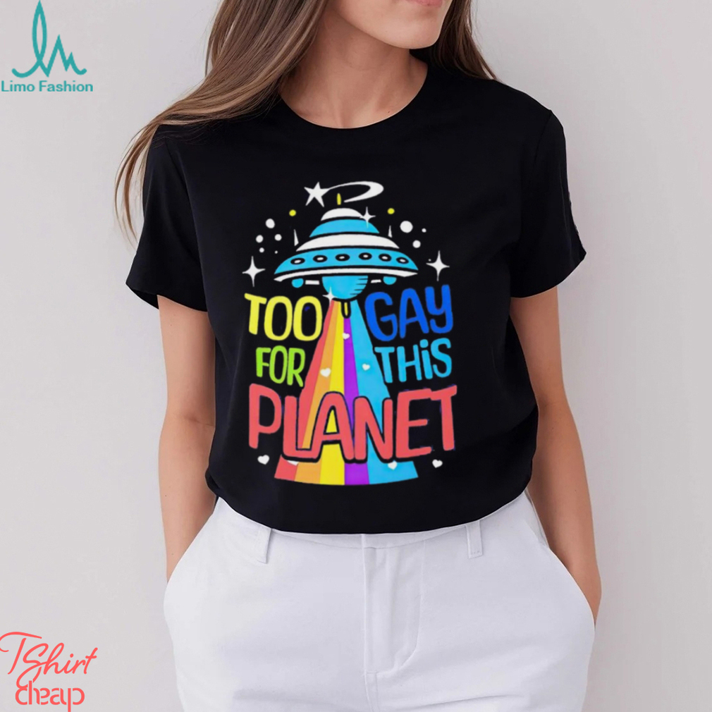 Too gay for this planet UFO LGBT shirt Too gay for this planet UFO LGBT shirt