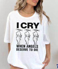 Top I Cry When Angels Deserve To Die Shirt