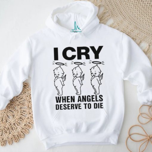 Top I Cry When Angels Deserve To Die Shirt