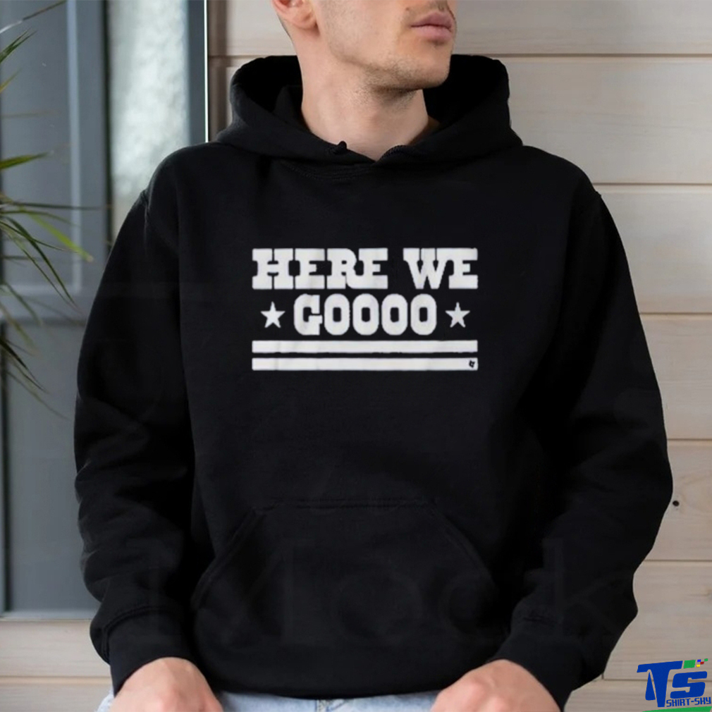 Top here we goooo shirt Top here we goooo shirt